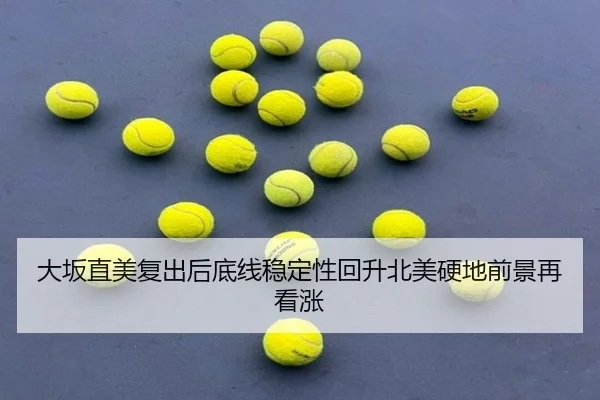 大坂直美复出后底线稳定性回升北美硬地前景再看涨